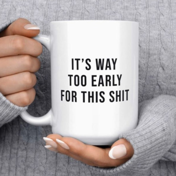 Melody Press Co Drinkware & Mugs It's Way Too Early For This Shit Funny Mug 15oz