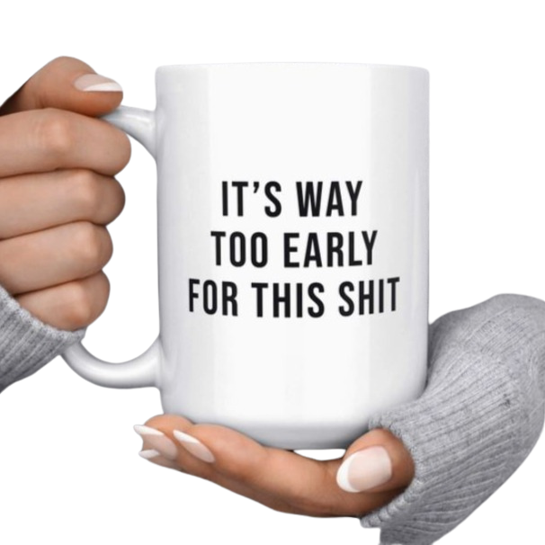 Melody Press Co Drinkware & Mugs It's Way Too Early For This Shit Funny Mug 15oz